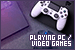 Playing Computer/Video Games
